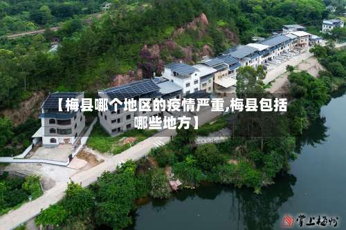 【梅县哪个地区的疫情严重,梅县包括哪些地方】-第1张图片