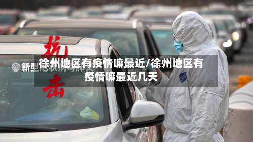 徐州地区有疫情嘛最近/徐州地区有疫情嘛最近几天-第1张图片