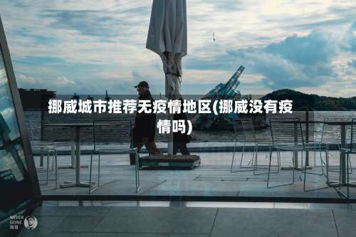 挪威城市推荐无疫情地区(挪威没有疫情吗)-第1张图片