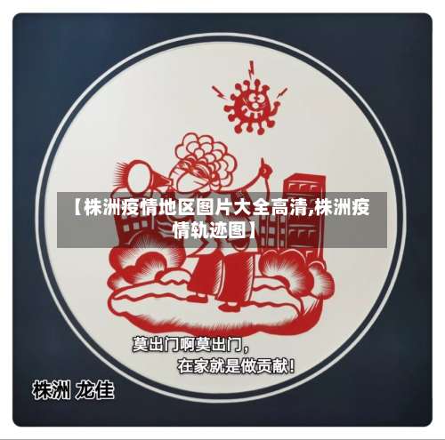 【株洲疫情地区图片大全高清,株洲疫情轨迹图】-第2张图片