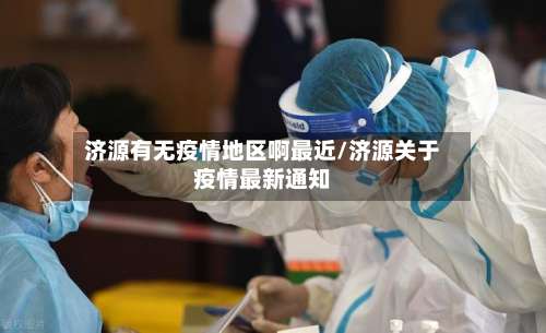 济源有无疫情地区啊最近/济源关于疫情最新通知-第2张图片