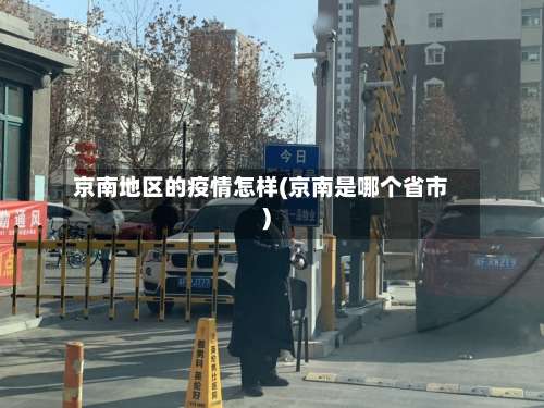 京南地区的疫情怎样(京南是哪个省市)-第1张图片