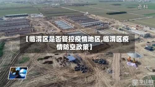 【临渭区是否管控疫情地区,临渭区疫情防空政策】-第3张图片