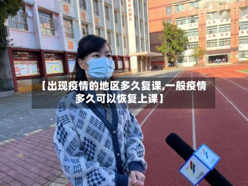 【出现疫情的地区多久复课,一般疫情多久可以恢复上课】-第1张图片