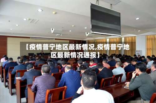 【疫情普宁地区最新情况,疫情普宁地区最新情况通报】-第1张图片