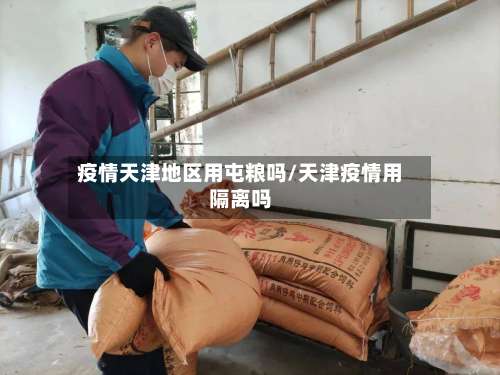 疫情天津地区用屯粮吗/天津疫情用隔离吗-第2张图片