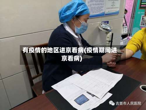 有疫情的地区进京看病(疫情期间进京看病)-第1张图片