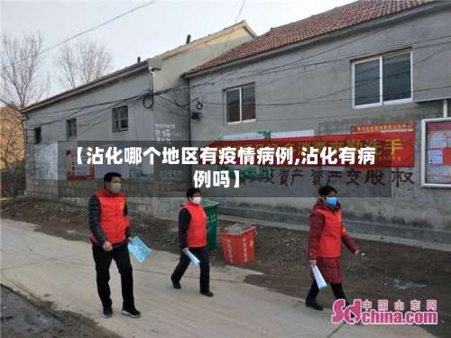 【沾化哪个地区有疫情病例,沾化有病例吗】-第2张图片