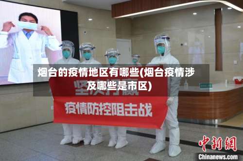 烟台的疫情地区有哪些(烟台疫情涉及哪些是市区)-第3张图片