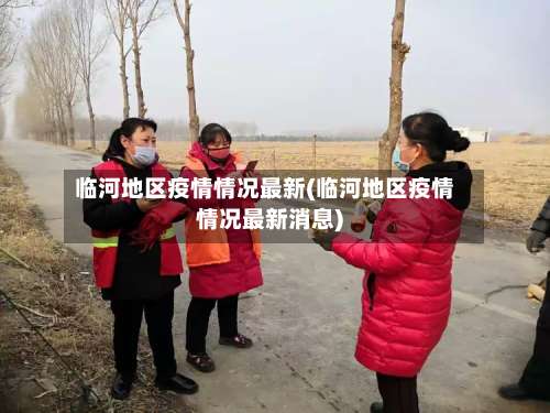 临河地区疫情情况最新(临河地区疫情情况最新消息)-第1张图片