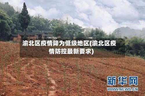 渝北区疫情降为低级地区(渝北区疫情防控最新要求)-第1张图片