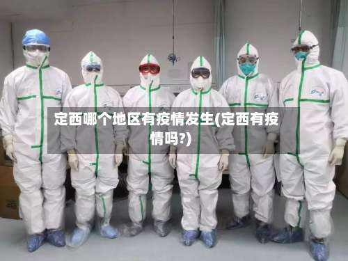 定西哪个地区有疫情发生(定西有疫情吗?)-第2张图片
