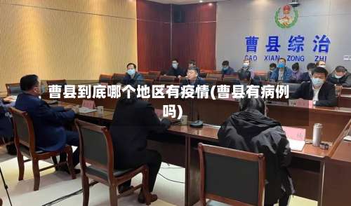 曹县到底哪个地区有疫情(曹县有病例吗)-第2张图片