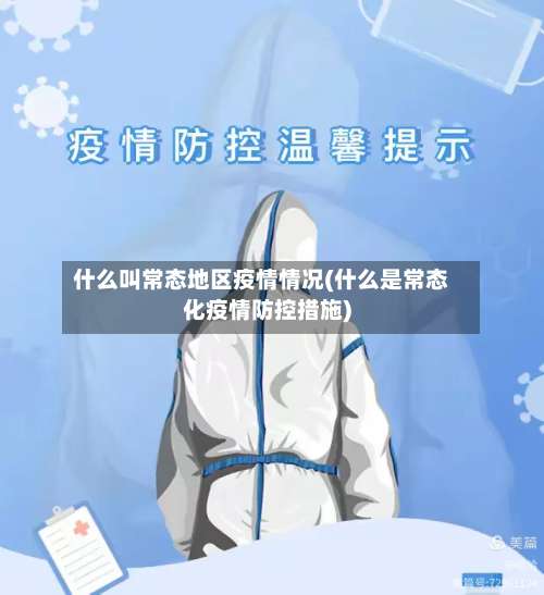什么叫常态地区疫情情况(什么是常态化疫情防控措施)-第2张图片