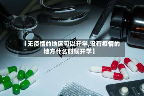 【无疫情的地区可以开学,没有疫情的地方什么时候开学】-第1张图片