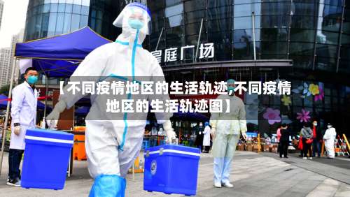 【不同疫情地区的生活轨迹,不同疫情地区的生活轨迹图】-第1张图片