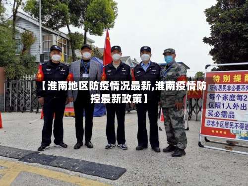 【淮南地区防疫情况最新,淮南疫情防控最新政策】-第1张图片