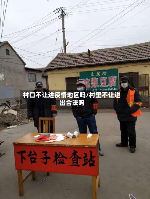 村口不让进疫情地区吗/村里不让进出合法吗-第1张图片
