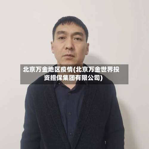 北京万金地区疫情(北京万金世界投资担保集团有限公司)-第2张图片