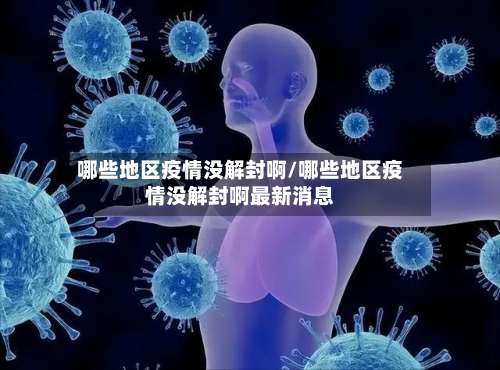 哪些地区疫情没解封啊/哪些地区疫情没解封啊最新消息-第1张图片