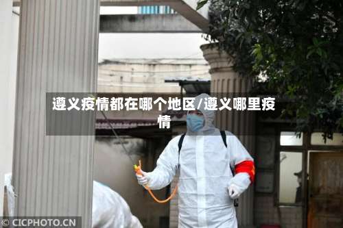 遵义疫情都在哪个地区/遵义哪里疫情-第1张图片