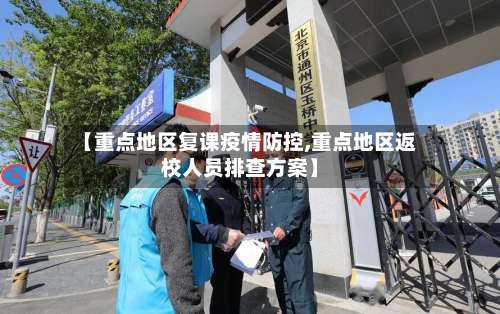 【重点地区复课疫情防控,重点地区返校人员排查方案】-第1张图片