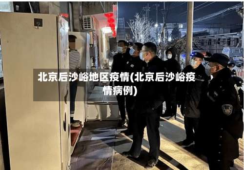 北京后沙峪地区疫情(北京后沙峪疫情病例)-第2张图片