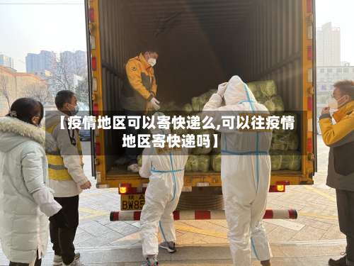 【疫情地区可以寄快递么,可以往疫情地区寄快递吗】-第1张图片