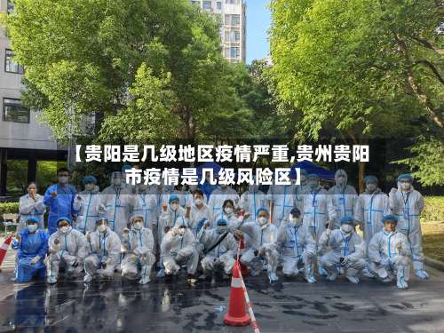 【贵阳是几级地区疫情严重,贵州贵阳市疫情是几级风险区】-第3张图片