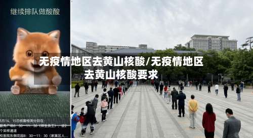 无疫情地区去黄山核酸/无疫情地区去黄山核酸要求-第2张图片