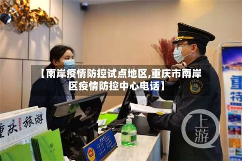 【南岸疫情防控试点地区,重庆市南岸区疫情防控中心电话】-第1张图片