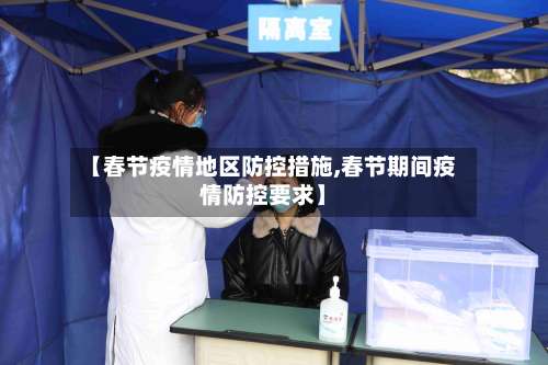 【春节疫情地区防控措施,春节期间疫情防控要求】-第1张图片