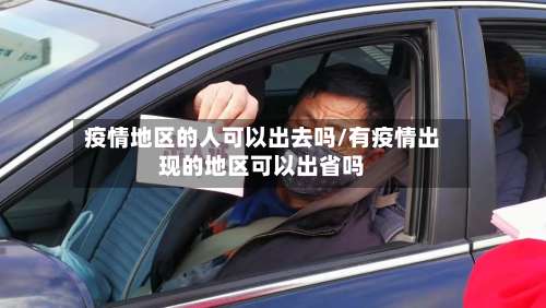 疫情地区的人可以出去吗/有疫情出现的地区可以出省吗-第2张图片