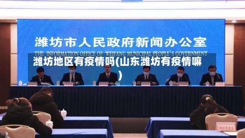 潍坊地区有疫情吗(山东潍坊有疫情嘛)-第1张图片