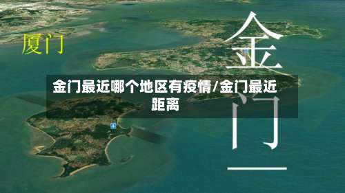 金门最近哪个地区有疫情/金门最近距离-第2张图片