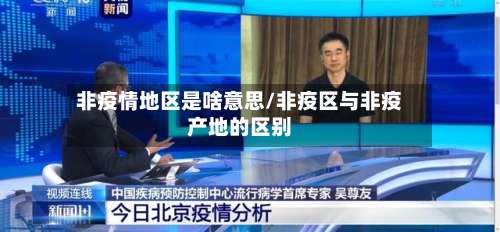 非疫情地区是啥意思/非疫区与非疫产地的区别-第1张图片