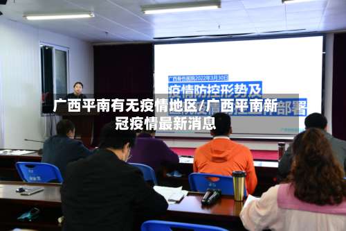 广西平南有无疫情地区/广西平南新冠疫情最新消息-第1张图片