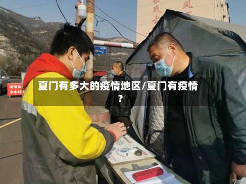 夏门有多大的疫情地区/夏门有疫情?-第3张图片