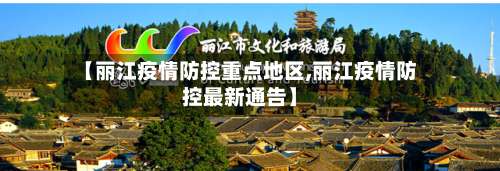 【丽江疫情防控重点地区,丽江疫情防控最新通告】-第3张图片