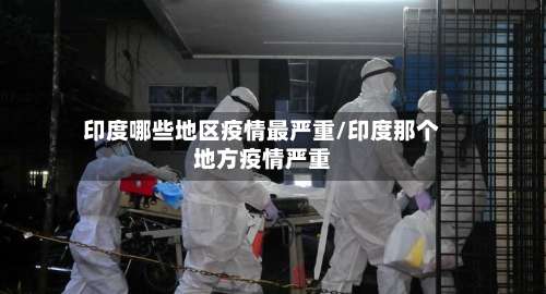 印度哪些地区疫情最严重/印度那个地方疫情严重-第1张图片