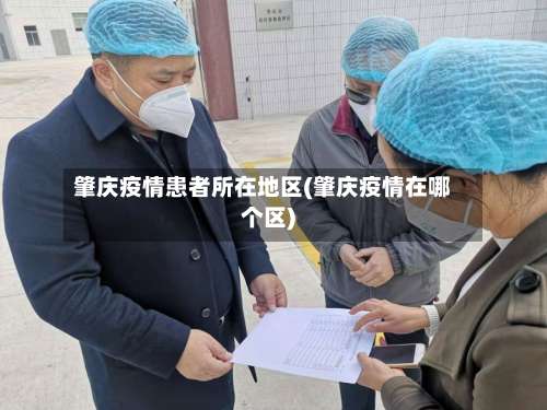 肇庆疫情患者所在地区(肇庆疫情在哪个区)-第3张图片