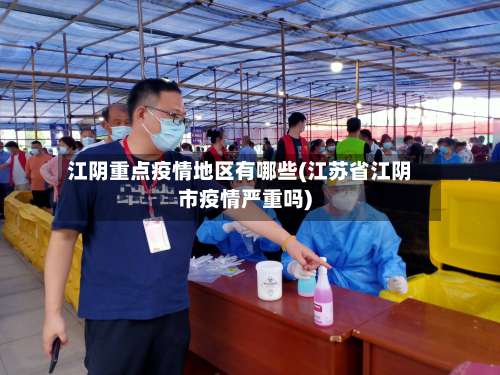 江阴重点疫情地区有哪些(江苏省江阴市疫情严重吗)-第1张图片