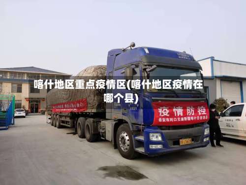喀什地区重点疫情区(喀什地区疫情在哪个县)-第1张图片