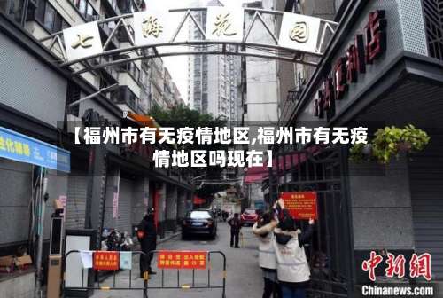 【福州市有无疫情地区,福州市有无疫情地区吗现在】-第2张图片
