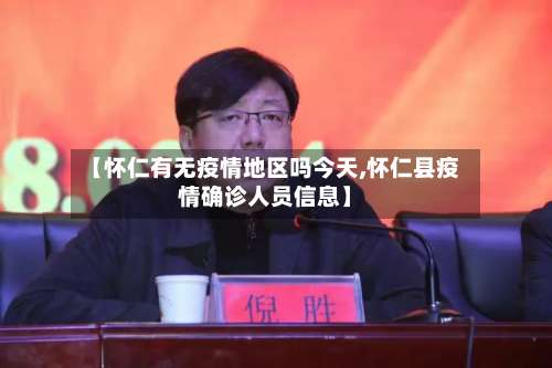 【怀仁有无疫情地区吗今天,怀仁县疫情确诊人员信息】-第1张图片