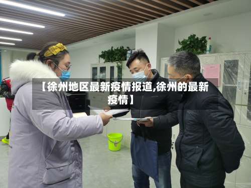 【徐州地区最新疫情报道,徐州的最新疫情】-第3张图片