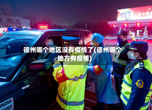 德州哪个地区没有疫情了(德州哪个地方有疫情)-第2张图片