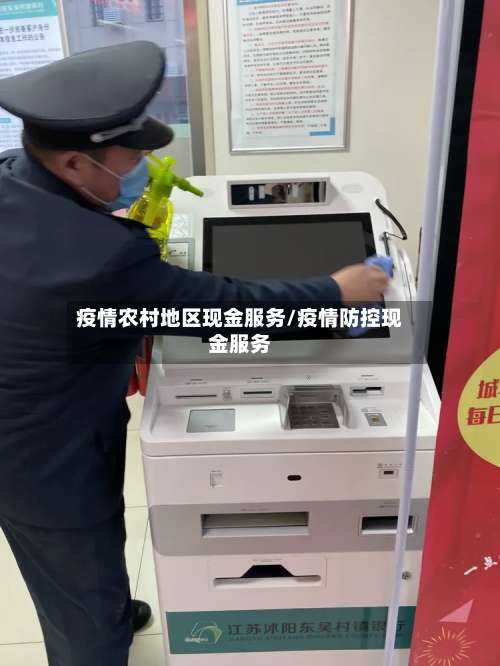 疫情农村地区现金服务/疫情防控现金服务-第2张图片