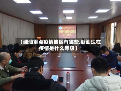 【潮汕重点疫情地区有哪些,潮汕现在疫情是什么等级】-第2张图片