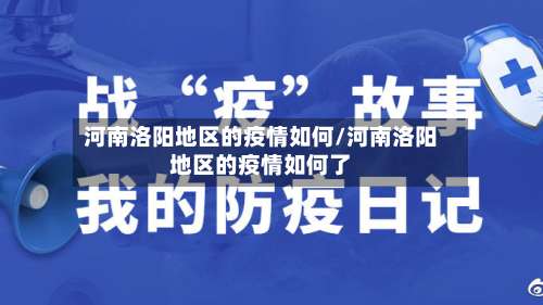 河南洛阳地区的疫情如何/河南洛阳地区的疫情如何了-第2张图片
